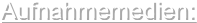 Aufnahmemedien: